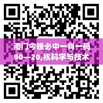 澳门今晚必中一肖一码90—20,核科学与技术_SLB910.72地神