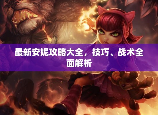 最新安妮攻略大全,技巧、战术全面解析