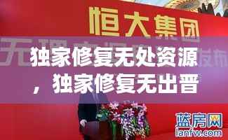独家修复无处资源,独家修复无出晋江