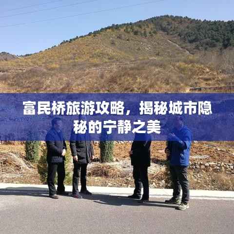 富民桥旅游攻略，揭秘城市隐秘的宁静之美