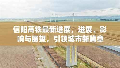 信阳高铁最新进展,进展、影响与展望,引领城市新篇章
