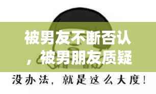 被男友不断否认,被男朋友质疑