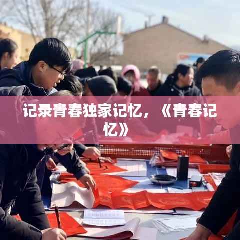 记录青春独家记忆,《青春记忆》