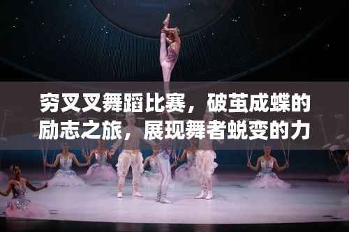 穷叉叉舞蹈比赛,破茧成蝶的励志之旅,展现舞者蜕变的力量!